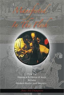 Manifested in the Flesh: How the Historical Evidence of Jesus Refutes Modern Mystics and Skeptics