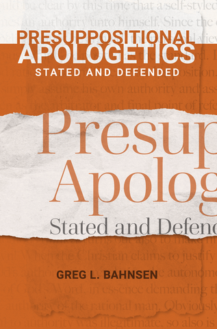 Presuppositional Apologetics Stated & Defended