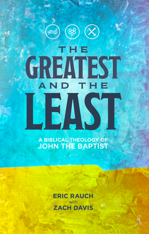 The Greatest and the Least: A Biblical Theology of John the Baptist