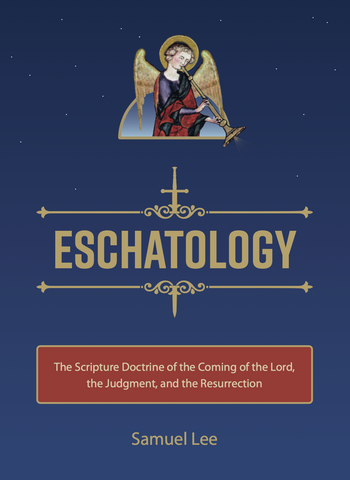 Eschatology, or The Scripture Doctrine of the Coming of the Lord, the Judgment, and the Resurrection