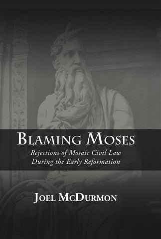 Blaming Moses: Rejections of Mosaic Civil Law During the Early Reformation
