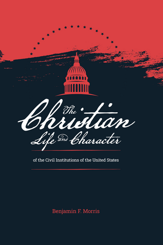The Christian Life and Character of the Civil Institutions of the United States