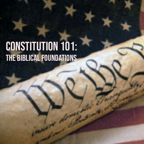 Constitution 101: The Biblical Foundations