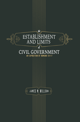 Establishment and Limits of Civil Government: An Exposition of Romans 13:1-7