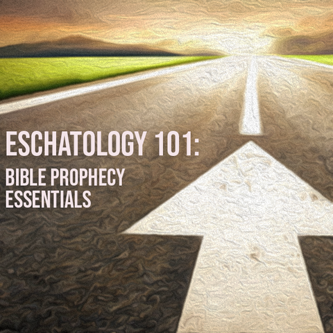 Eschatology 101: Bible Prophecy Essentials